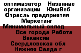 SEO-оптимизатор › Название организации ­ ЮниВеб › Отрасль предприятия ­ Маркетинг › Минимальный оклад ­ 20 000 - Все города Работа » Вакансии   . Свердловская обл.,Нижняя Салда г.